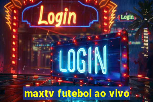 maxtv futebol ao vivo